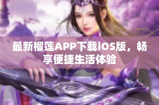 最新榴莲APP下载iOS版，畅享便捷生活体验