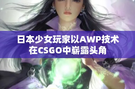 日本少女玩家以AWP技术在CSGO中崭露头角