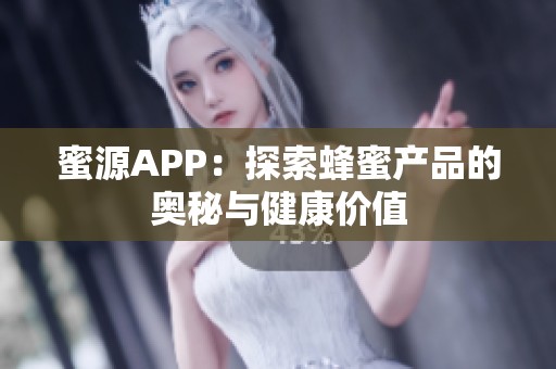 蜜源APP：探索蜂蜜产品的奥秘与健康价值