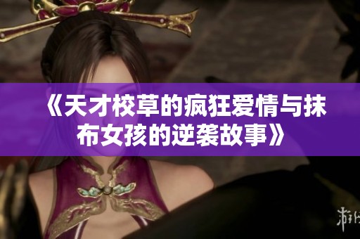 《天才校草的疯狂爱情与抹布女孩的逆袭故事》