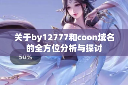 关于by12777和coon域名的全方位分析与探讨