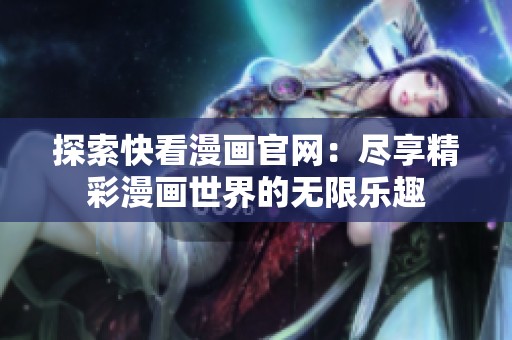 探索快看漫画官网：尽享精彩漫画世界的无限乐趣