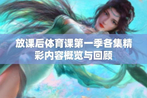 放课后体育课第一季各集精彩内容概览与回顾