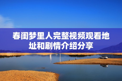春闺梦里人完整视频观看地址和剧情介绍分享