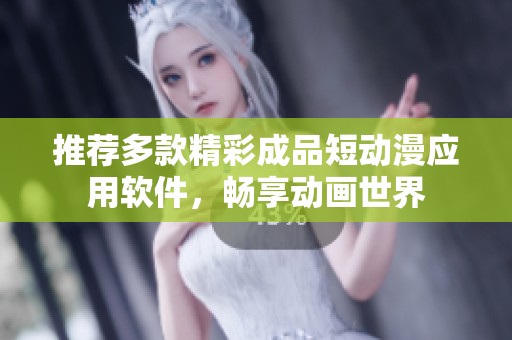 推荐多款精彩成品短动漫应用软件，畅享动画世界