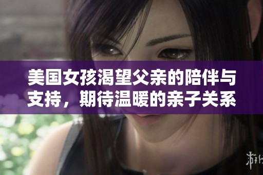 美国女孩渴望父亲的陪伴与支持，期待温暖的亲子关系