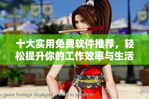 十大实用免费软件推荐，轻松提升你的工作效率与生活品质