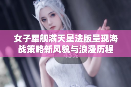 女子军舰满天星法版呈现海战策略新风貌与浪漫历程