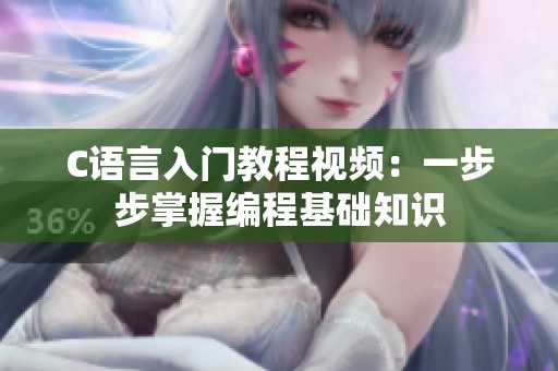 C语言入门教程视频：一步步掌握编程基础知识