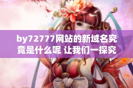 by72777网站的新域名究竟是什么呢 让我们一探究竟