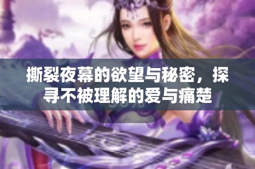 撕裂夜幕的欲望与秘密，探寻不被理解的爱与痛楚