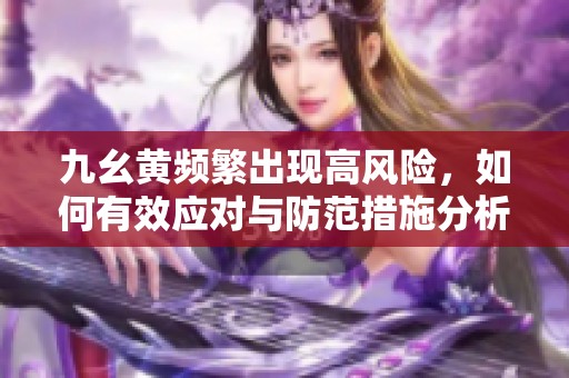 九幺黄频繁出现高风险，如何有效应对与防范措施分析