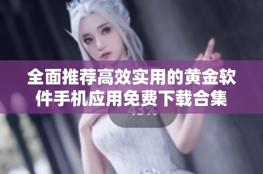 全面推荐高效实用的黄金软件手机应用免费下载合集