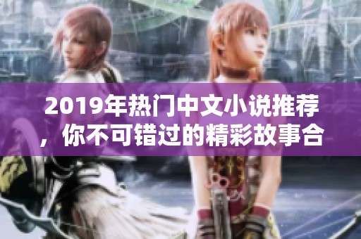 2019年热门中文小说推荐，你不可错过的精彩故事合集