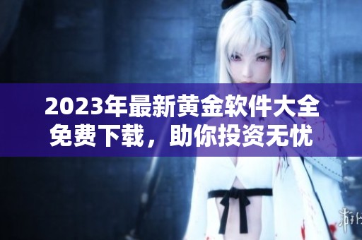 2023年最新黄金软件大全免费下载，助你投资无忧