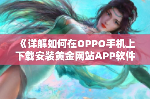 《详解如何在OPPO手机上下载安装黄金网站APP软件》