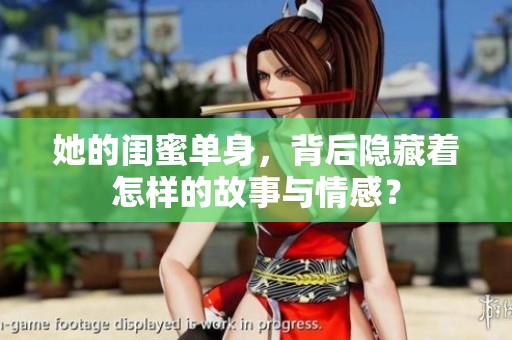 她的闺蜜单身，背后隐藏着怎样的故事与情感？