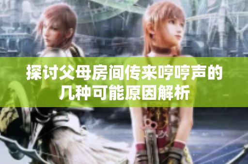 探讨父母房间传来哼哼声的几种可能原因解析