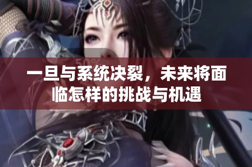 一旦与系统决裂，未来将面临怎样的挑战与机遇