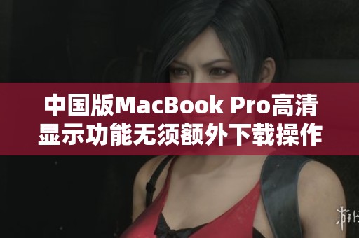 中国版MacBook Pro高清显示功能无须额外下载操作指南
