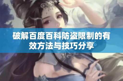 破解百度百科防盗限制的有效方法与技巧分享