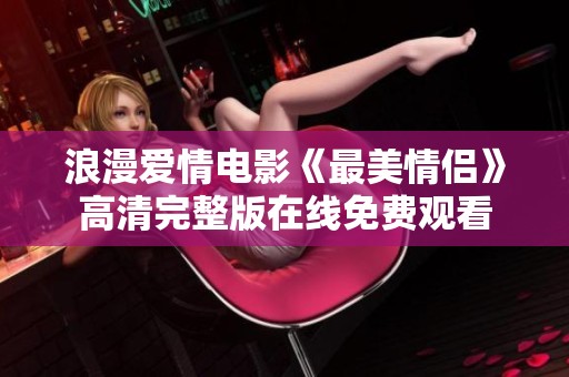 浪漫爱情电影《最美情侣》高清完整版在线免费观看