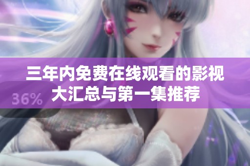 三年内免费在线观看的影视大汇总与第一集推荐