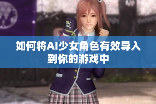 如何将AI少女角色有效导入到你的游戏中