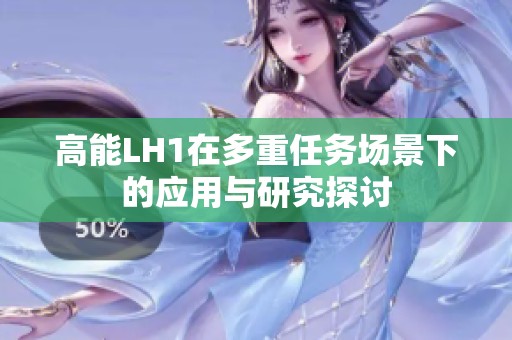 高能LH1在多重任务场景下的应用与研究探讨