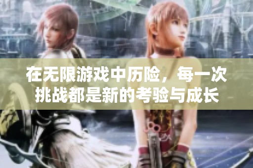 在无限游戏中历险，每一次挑战都是新的考验与成长