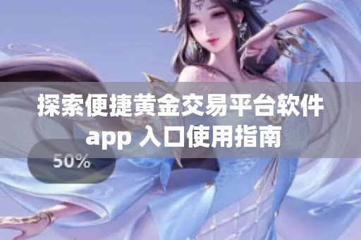 探索便捷黄金交易平台软件 app 入口使用指南