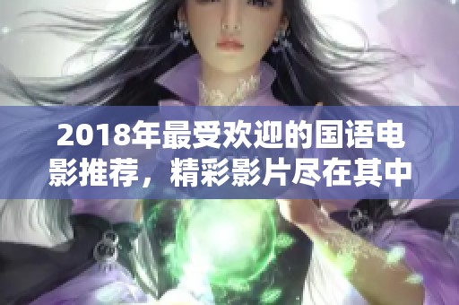 2018年最受欢迎的国语电影推荐，精彩影片尽在其中
