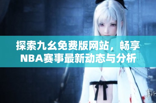 探索九幺免费版网站，畅享NBA赛事最新动态与分析
