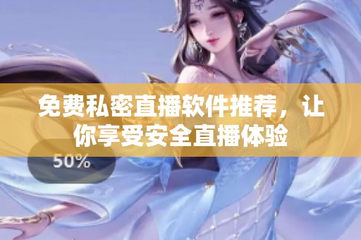 免费私密直播软件推荐，让你享受安全直播体验