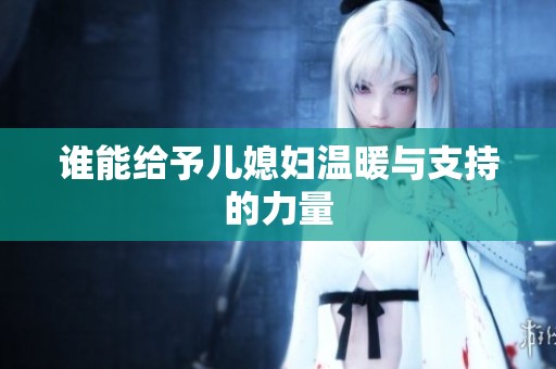 谁能给予儿媳妇温暖与支持的力量