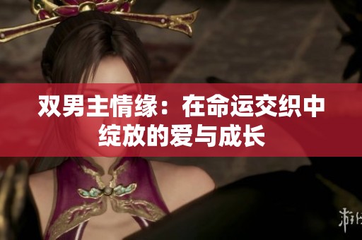双男主情缘：在命运交织中绽放的爱与成长