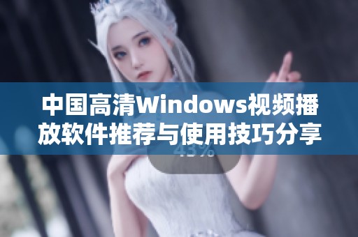 中国高清Windows视频播放软件推荐与使用技巧分享