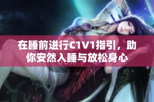 在睡前进行C1V1指引，助你安然入睡与放松身心