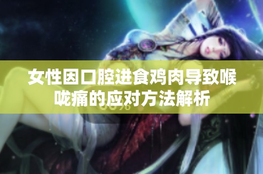 女性因口腔进食鸡肉导致喉咙痛的应对方法解析