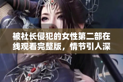 被社长侵犯的女性第二部在线观看完整版，情节引人深思