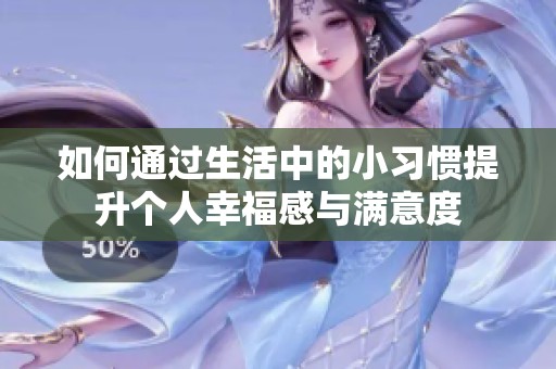 如何通过生活中的小习惯提升个人幸福感与满意度