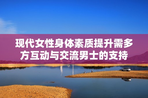 现代女性身体素质提升需多方互动与交流男士的支持