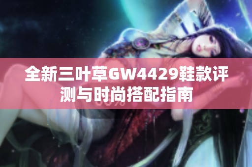全新三叶草GW4429鞋款评测与时尚搭配指南