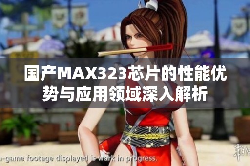 国产MAX323芯片的性能优势与应用领域深入解析