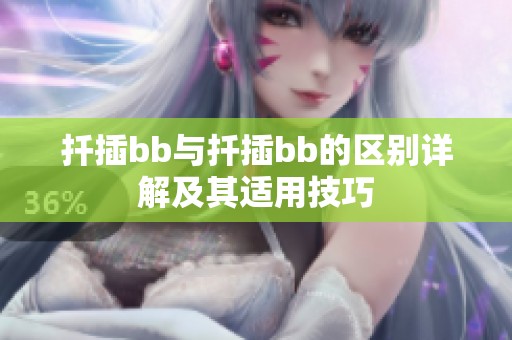 扦插bb与扦插bb的区别详解及其适用技巧