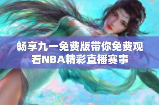 畅享九一免费版带你免费观看NBA精彩直播赛事