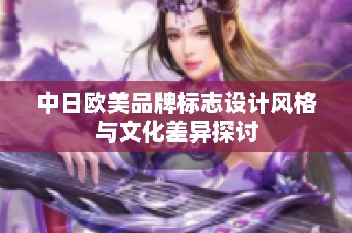 中日欧美品牌标志设计风格与文化差异探讨