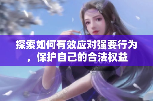 探索如何有效应对强要行为，保护自己的合法权益