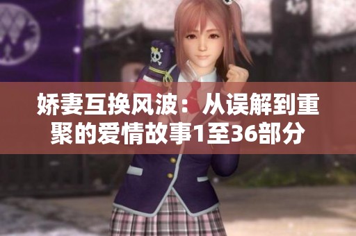 娇妻互换风波：从误解到重聚的爱情故事1至36部分