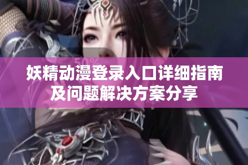 妖精动漫登录入口详细指南及问题解决方案分享